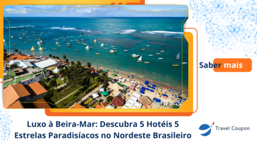 Luxo à Beira-Mar: Descubra 5 Hotéis 5 Estrelas Paradisíacos no Nordeste Brasileiro