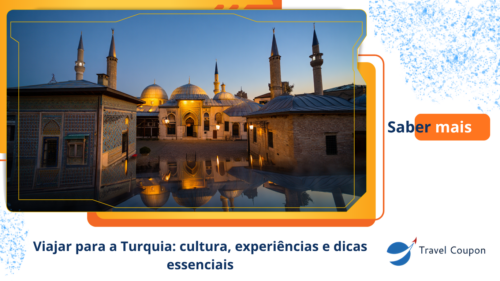 Viajar para a Turquia: cultura, experiências e dicas essenciais