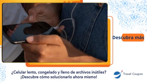 ¿Celular lento, congelado y lleno de archivos inútiles? ¡Descubre cómo solucionarlo ahora mismo!