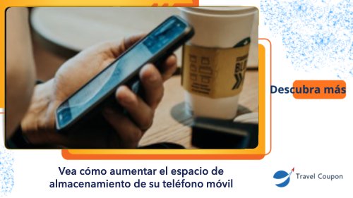 Vea cómo aumentar el espacio de almacenamiento de su teléfono móvil