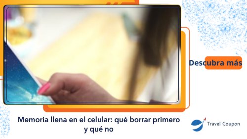 Memoria llena en el celular: qué borrar primero y qué no